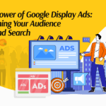 The Power of Google Display Ads: Reaching Your Audience Beyond Search