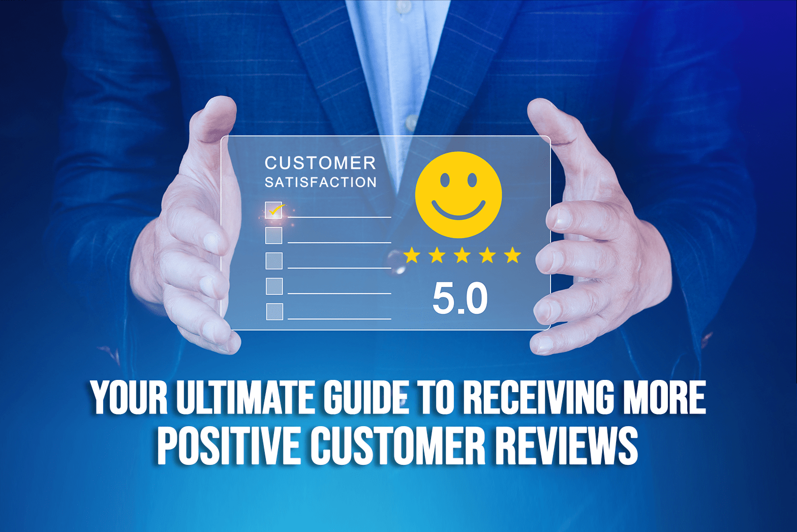 Your Ultimate Guide to Receiving More Positive Customer Reviews