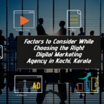 Factors to Consider While Choosing the Right Digital Marketing Agency in Kochi, Kerala