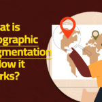 What is Geographic Segmentation and How it Works?