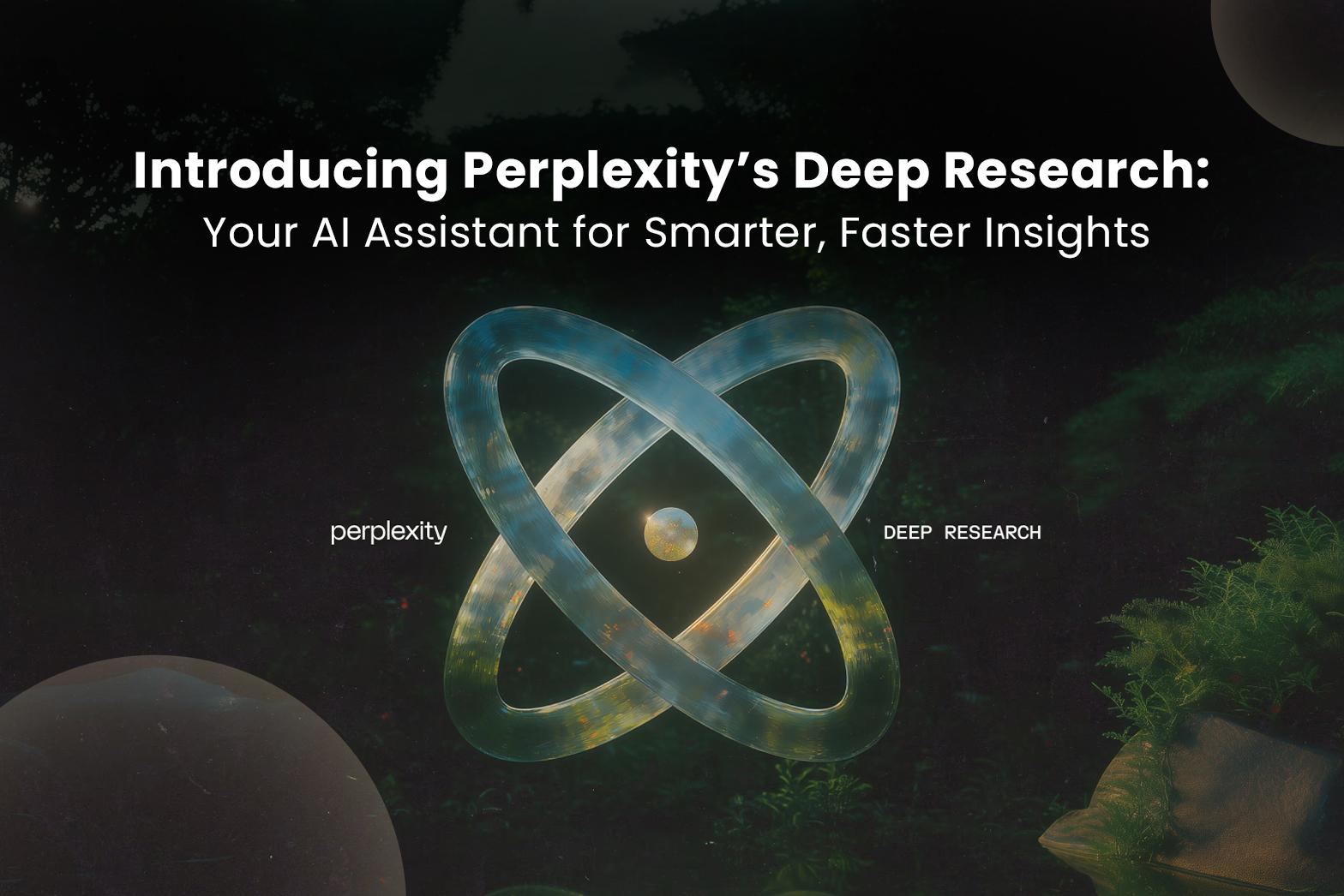 Introducing Perplexity’s Deep Research: Your AI Assistant for Smarter, Faster Insights