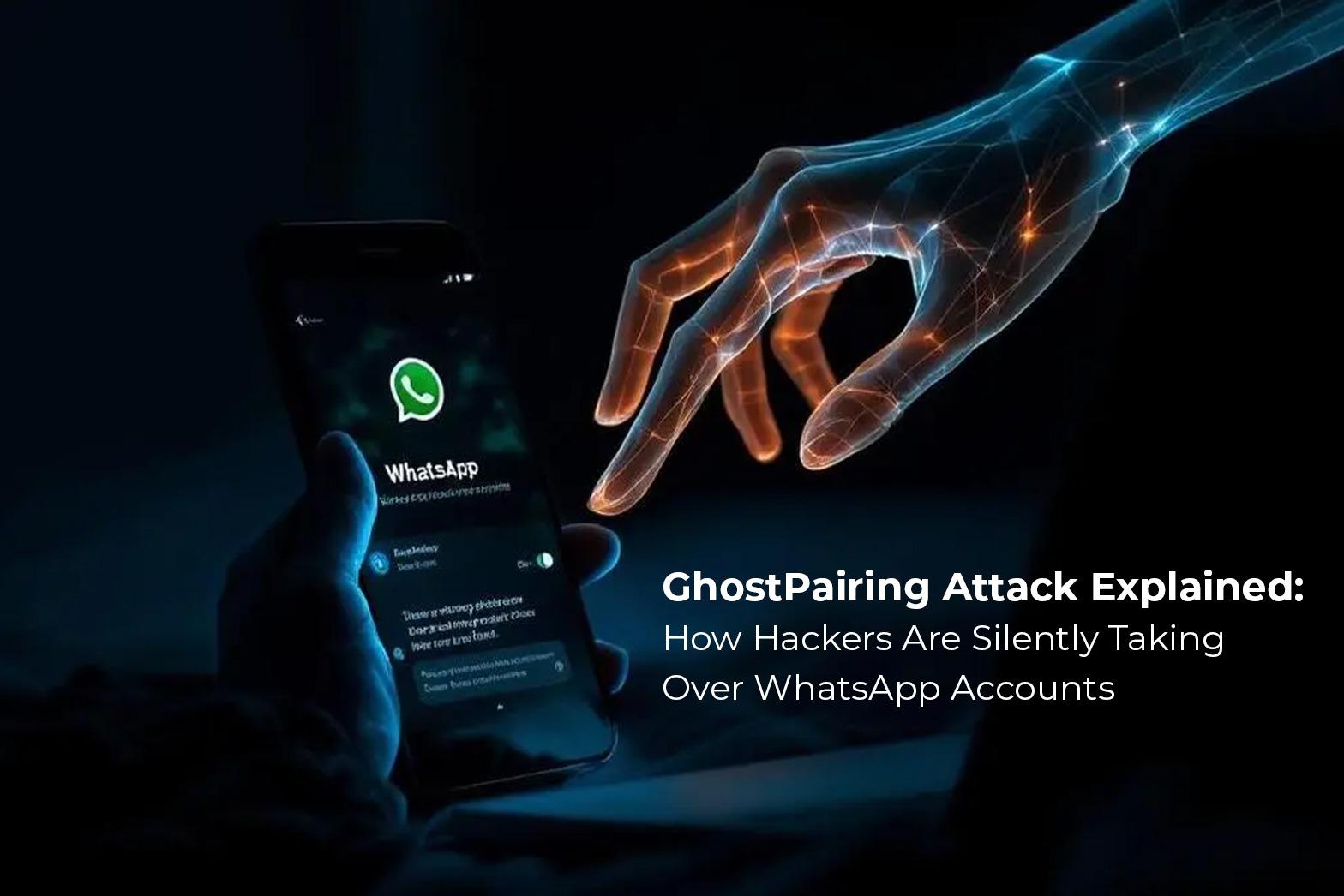 GhostPairing Attack Explained: How Hackers Are Silently Taking Over WhatsApp Accounts